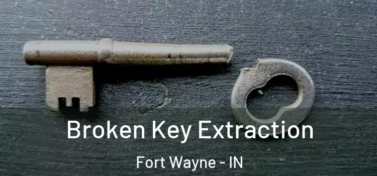 Broken Key Extraction Fort Wayne - IN