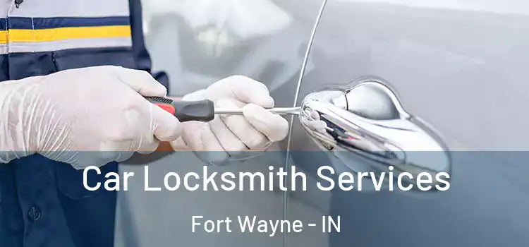 Car Locksmith Services Fort Wayne - IN