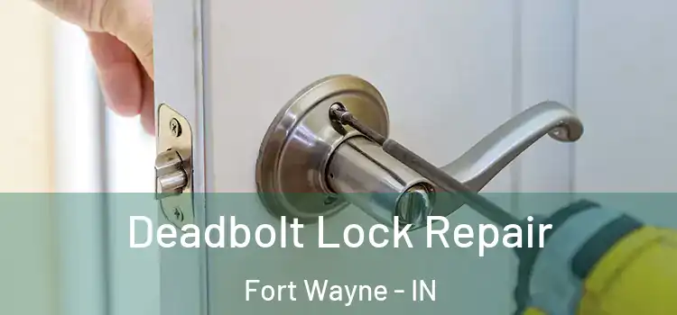 Deadbolt Lock Repair Fort Wayne - IN