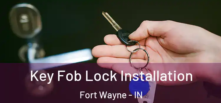 Key Fob Lock Installation Fort Wayne - IN